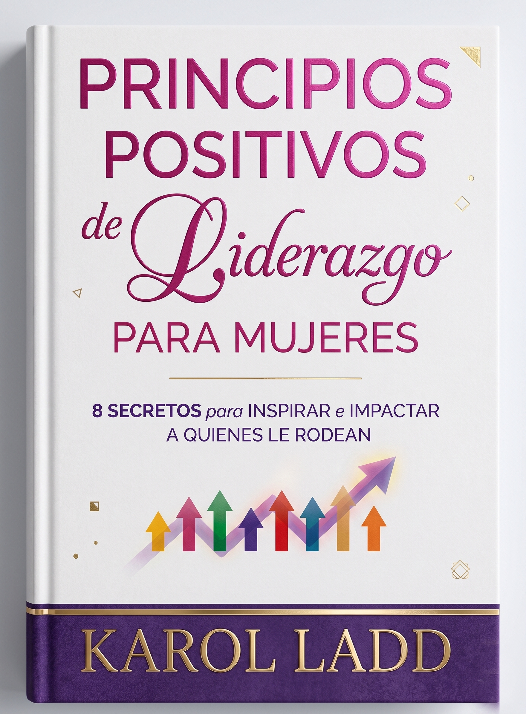 "Principios Positivos de Liderazgo para Mujeres" Karol Ladd